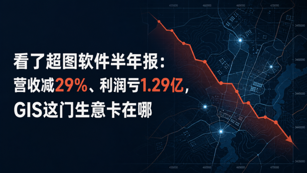 看了超图软件半年报：营收减29%、利润亏1.29亿，GIS这门生意卡在哪